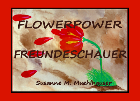 FLOWERPOWER FREUNDESCHAUER - Susanne M. Muehlhauser