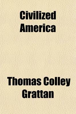 Civilized America Volume 1 - Thomas Colley Grattan