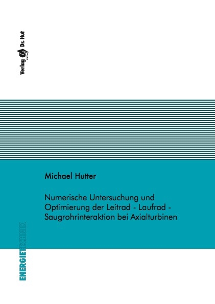 Numerische Untersuchung und Optimierung der Leitrad - Laufrad - Saugrohrinteraktion bei Axialturbinen - Michael Hutter