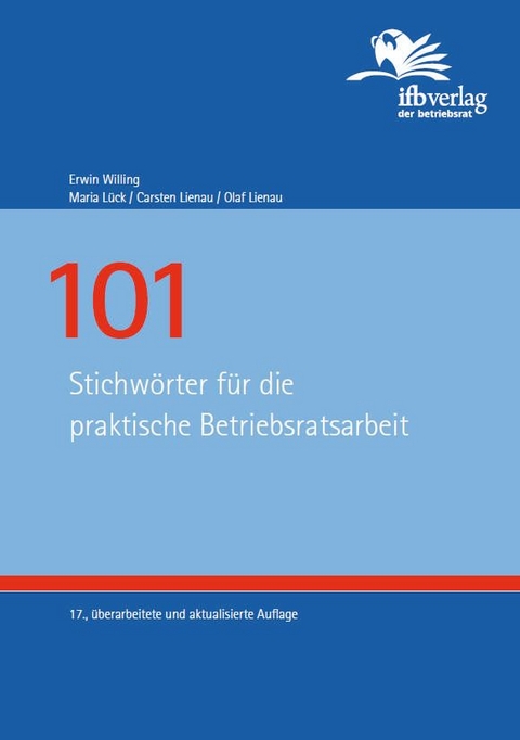 101 Stichwörter für die praktische Betriebsratsarbeit - Erwin Willing, Maria Lück, Carsten Lienau, Olaf Lienau