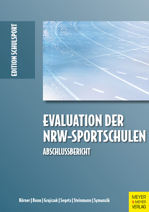 Evaluation der NRW-Sportschulen - Swen Körner, Benjamin Bonn, Gregor Grajczak, Michael Segets, Annika Steinmann, Tino Symanzik