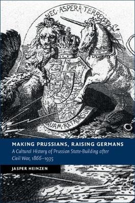 Making Prussians, Raising Germans -  Jasper Heinzen