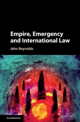 Empire, Emergency and International Law -  John Reynolds