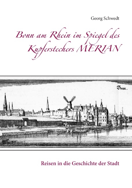 Bonn am Rhein im Spiegel des Kupferstechers Merian - Georg Schwedt