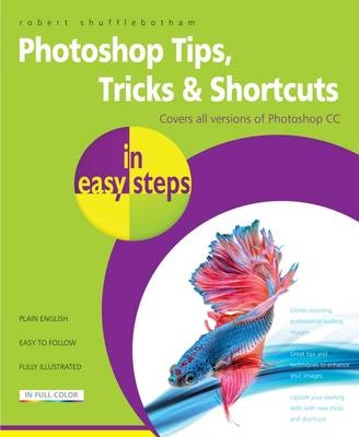 Photoshop Tips, Tricks & Shortcuts in easy steps -  Robert Shufflebotham