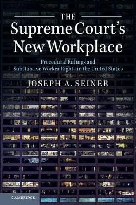Supreme Court's New Workplace -  Joseph A. Seiner