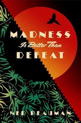 Madness is Better than Defeat -  Ned Beauman