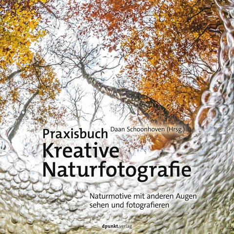 Praxisbuch Kreative Naturfotografie -  Daan Schoonhoven