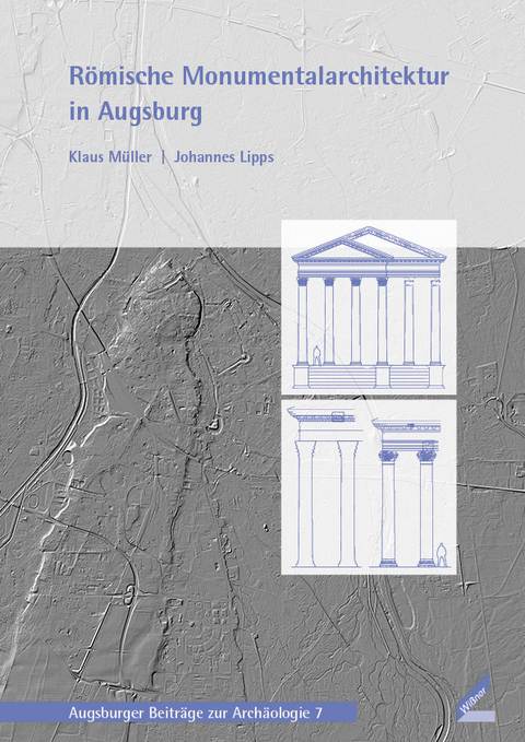 Römische Monumentalarchitektur in Augsburg - Klaus Müller, Johannes Lipps