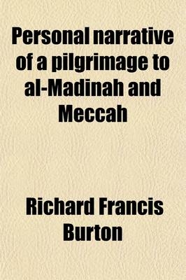 Personal Narrative of a Pilgrimage to Al-Madinah & Meccah (Volume 1); By Sir Richard F. Burton - Sir Richard Francis Burton