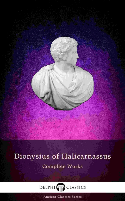 Delphi Complete Works of Dionysius of Halicarnassus (Illustrated) -  Dionysius of Halicarnassus
