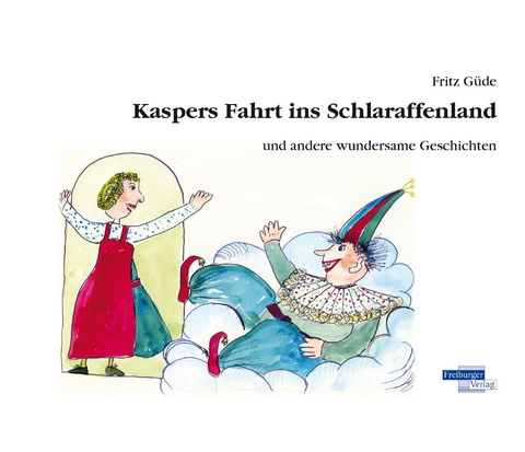 Kaspers Fahrt ins Schlaraffenland und andere wundersame Geschichten - Fritz Güde