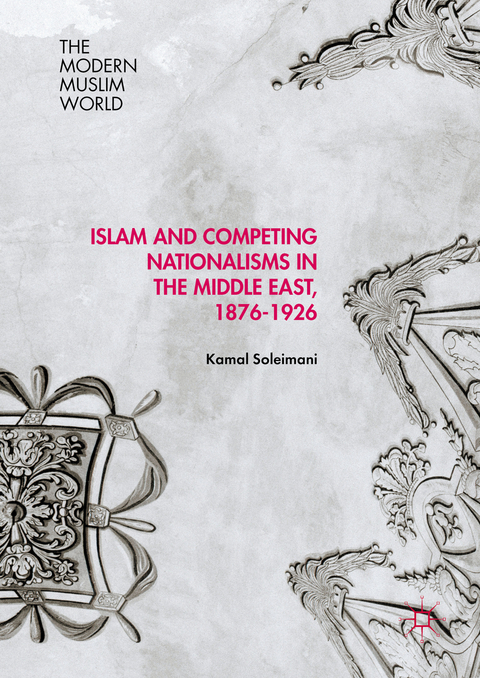 Islam and Competing Nationalisms in the Middle East, 1876-1926 - Kamal Soleimani