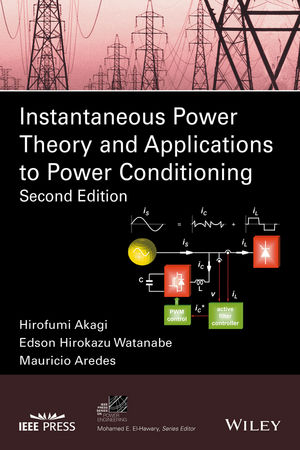 Instantaneous Power Theory and Applications to Power Conditioning - Hirofumi Akagi, Edson Hirokazu Watanabe, Mauricio Aredes