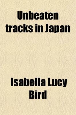 Unbeaten Tracks in Japan - Professor Isabella Lucy Bird
