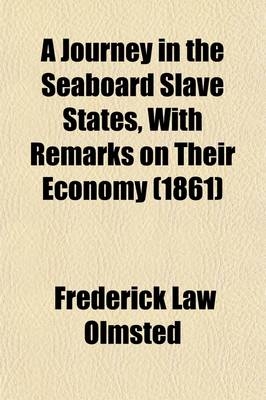 A Journey in the Seaboard Slave States, with Remarks on Their Economy - Frederick Law Olmsted  Jr.