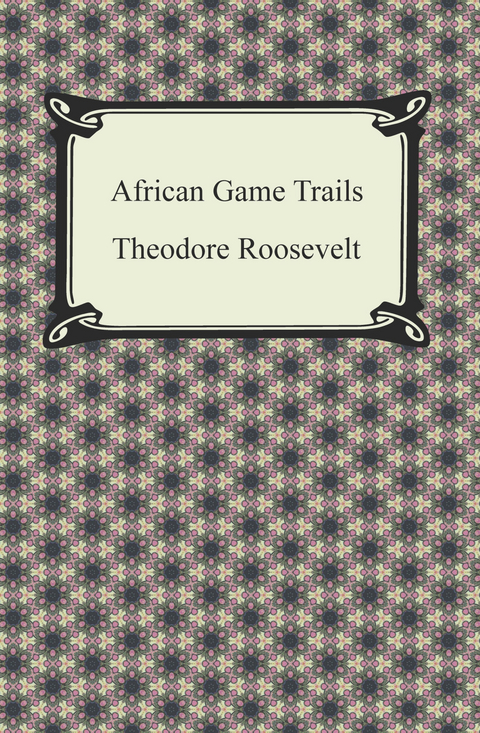 African Game Trails - Theodore Roosevelt