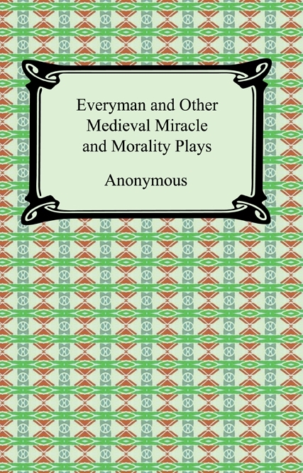 Everyman and Other Medieval Miracle and Morality Plays -  Anonymous