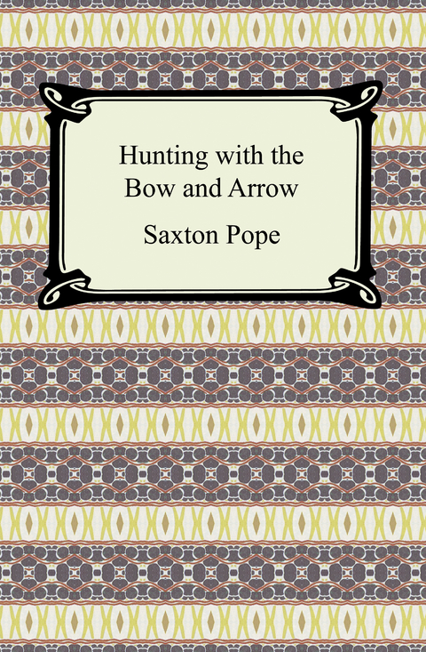 Hunting with the Bow and Arrow -  Saxton Pope