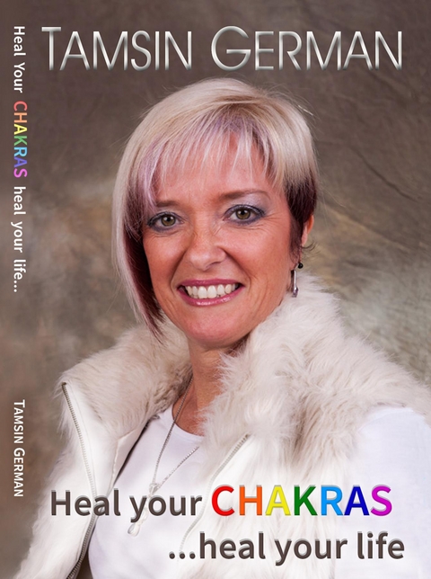 Heal your chakras ...heal your life -  Tamsin Juliet German