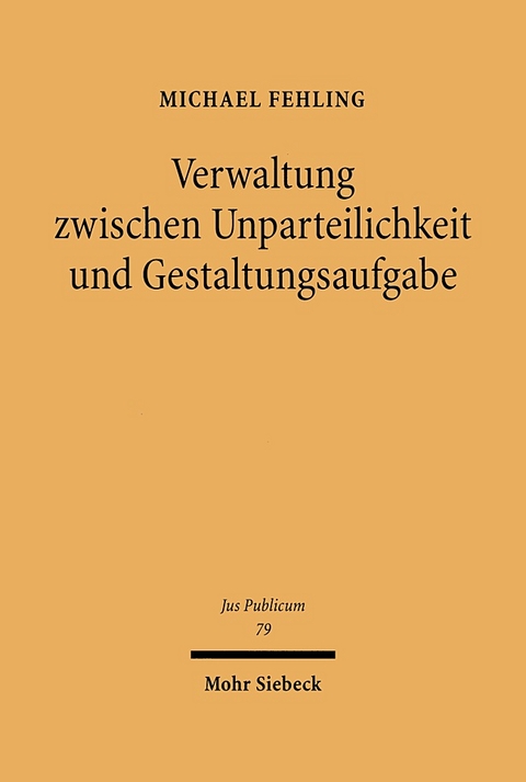 Verwaltung zwischen Unparteilichkeit und Gestaltungsaufgabe - Michael Fehling