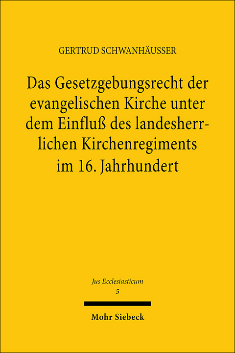 Das Gesetzgebungsrecht der evangelischen Kirche unter dem Einfluß des landesherrlichen Kirchenregiments im 16. Jahrhundert - Gertrud Schwanhäusser