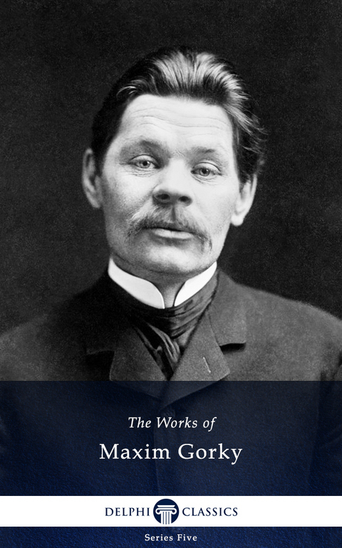 Delphi Works of Maxim Gorky (Illustrated) - Maxim Gorky