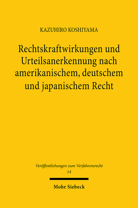Rechtskraftwirkungen und Urteilsanerkennung nach amerikanischem, deutschem und japanischem Recht - Kazuhiro Koshiyama