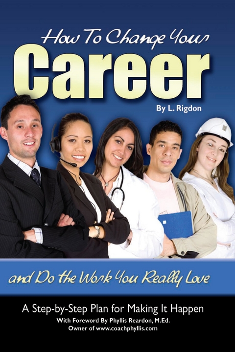 How to Change Your Career and Do the Work You Really Love -  L Rigdon