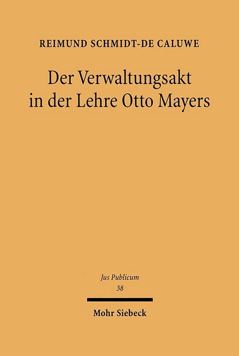 Der Verwaltungsakt in der Lehre Otto Mayers - Reimund Schmidt-De Caluwe