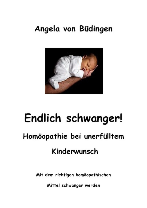 Endlich schwanger! Homöopathie bei unerfülltem Kinderwunsch - Angela von Büdingen