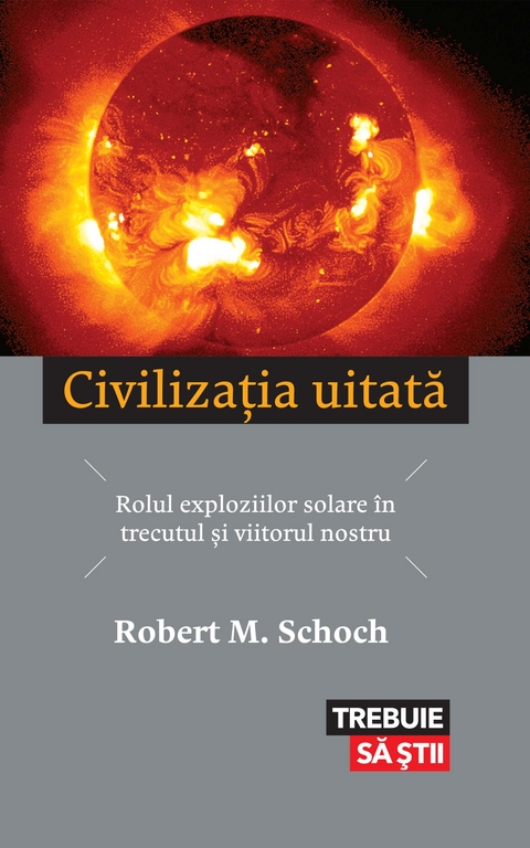 Civilizația uitată. Rolul exploziilor solare în trecutul și viitorul nostru - Robert M. Schoch