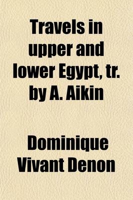 Travels in Upper and Lower Egypt, Tr. by A. Aikin - Dominique Vivant Denon