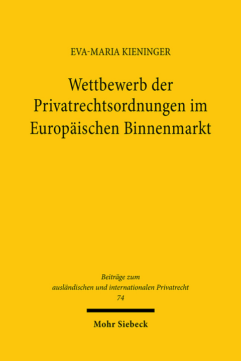 Wettbewerb der Privatrechtsordnungen im Europäischen Binnenmarkt - Eva-Maria Kieninger