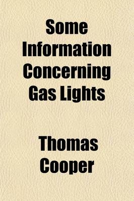 Some Information Concerning Gas Lights - Thomas Cooper