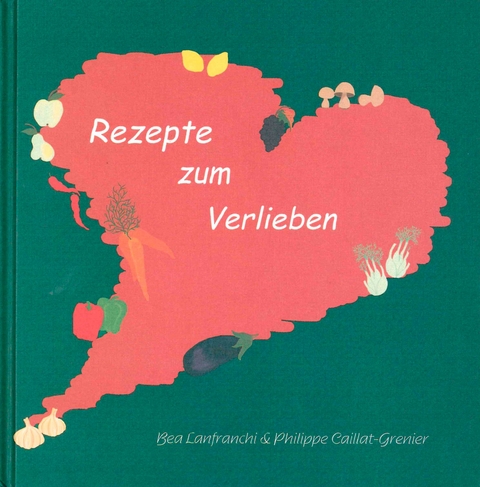 Rezepte zum Verlieben - Bea Lanfranchi, Philippe Caillat-Grenier