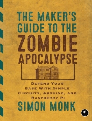 Maker's Guide to the Zombie Apocalypse -  Simon Monk