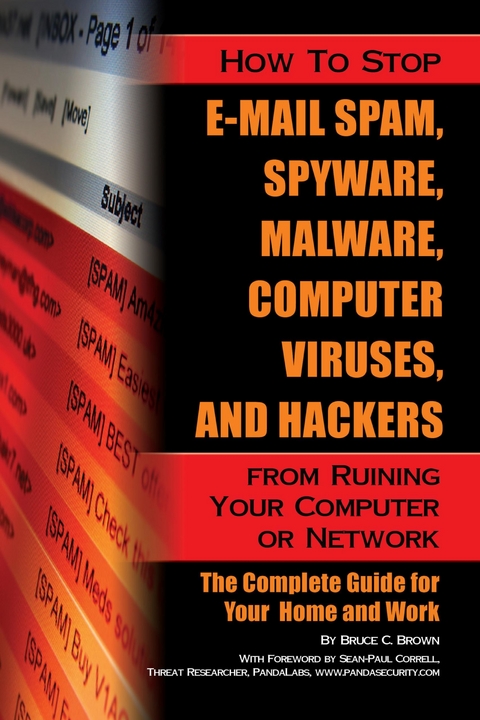 How to Stop E-Mail Spam, Spyware, Malware, Computer Viruses, and Hackers from Ruining Your Computer or Network -  Bruce Brown