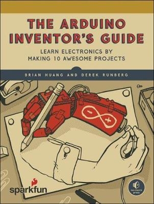 Arduino Inventor's Guide -  Brian Huang,  Derek Runberg