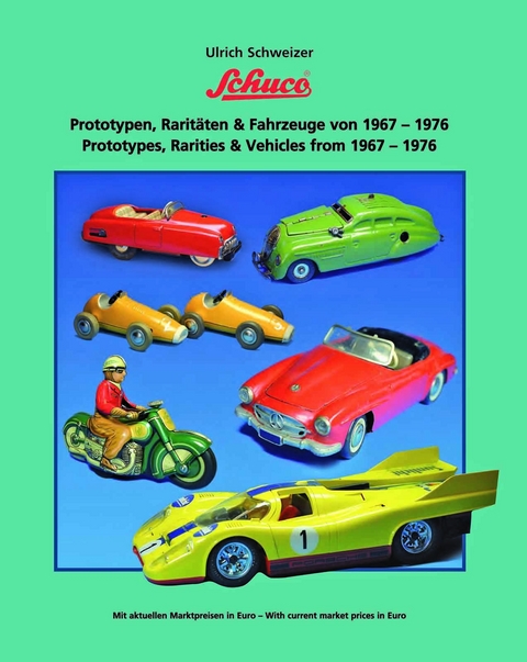 Schuco Prototypen. Raritäten & Fahrzeuge von 1967-1976 - Ulrich Schweizer