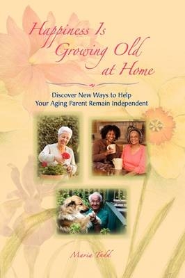 Happiness Is Growing Old at Home - Maria Tadd