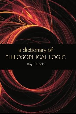 A Dictionary of Philosophical Logic - Roy T. Cook