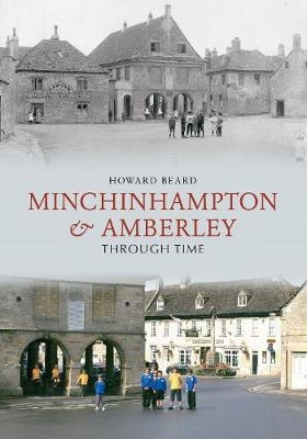 Minchinhampton & Amberley Through Time - Howard Beard