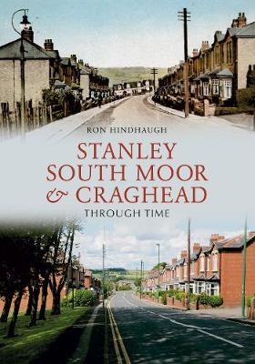 Stanley, South Moor & Craghead Through Time - Ron Hindhaugh