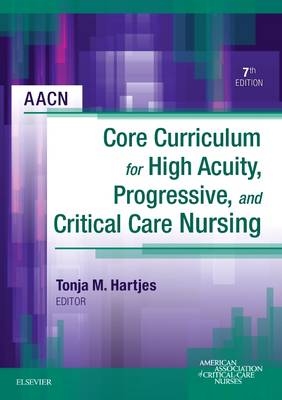 AACN Core Curriculum for High Acuity, Progressive and Critical Care Nursing - E-Book