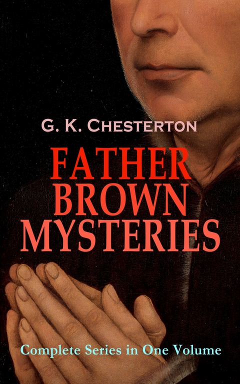 FATHER BROWN MYSTERIES - Complete Series in One Volume -  G. K. Chesterton