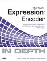 Microsoft Expression Encoder In Depth - James Clarke, Ben Waggoner, Alex Zambelli