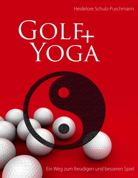 Golf + Yoga - Ein Weg zum freudigen und besseren Spiel - Heidelore Schulz-Puschmann