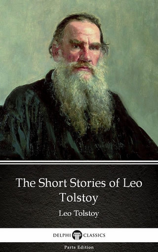 The Short Stories of Leo Tolstoy by Leo Tolstoy (Illustrated) - Leo Tolstoy; Delphi Classics