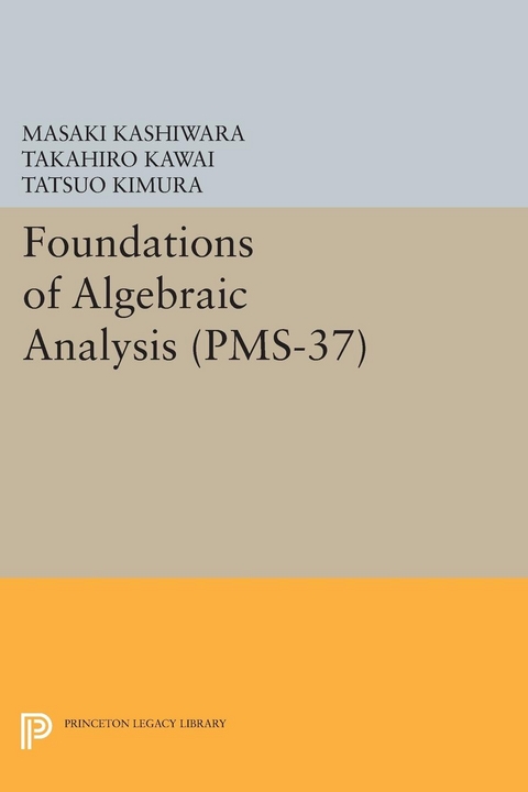 Foundations of Algebraic Analysis (PMS-37), Volume 37 -  Masaki Kashiwara,  Takahiro Kawai,  Tatsuo Kimura